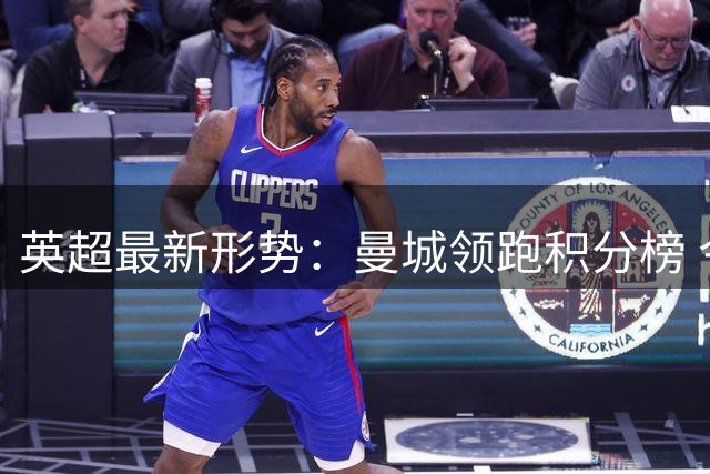 英超最新形势：曼城领跑积分榜 今夜双雄出击